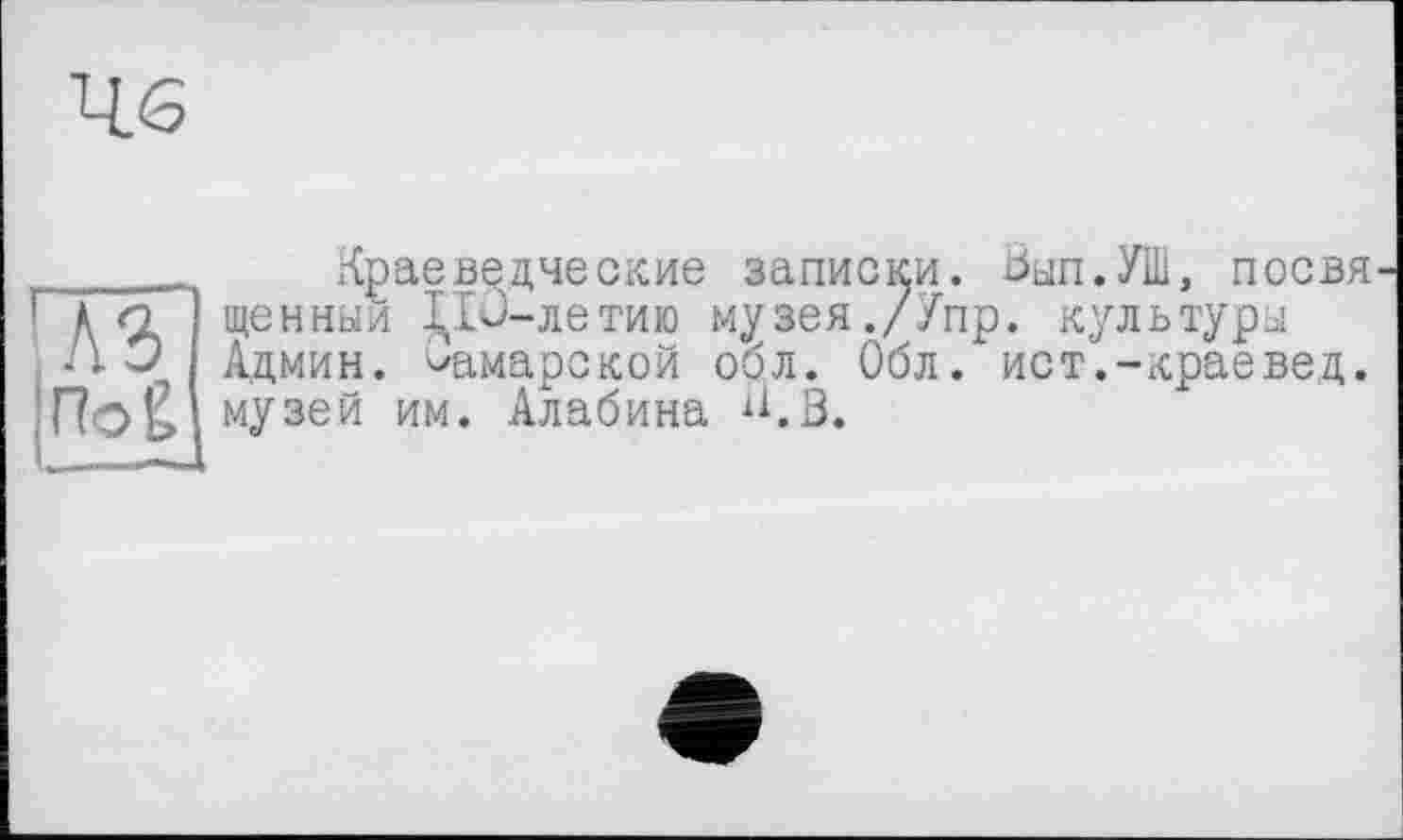 ﻿4.6
A3
Г?о&
Краеведческие записки. Зып.УШ, посвя щенный ЦО-летию музея./Упр. культуры Админ, самарской обл. Обл. ист.-краевед, музей им. Алабина W.B.